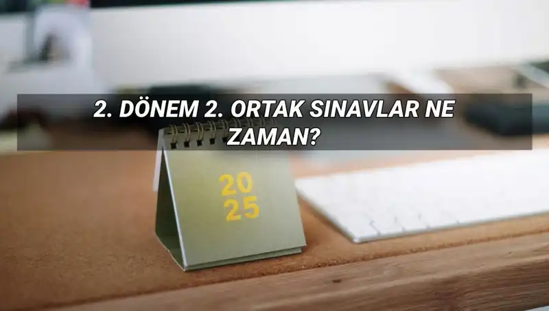 2025 MEB 2. Dönem 2. Ortak Sınav Tarihleri Açıklandı!
