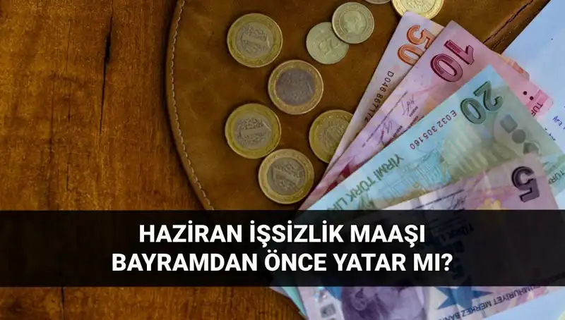 İşsizlik Maaşları Bayramdan Önce Yatar mı? 2025 Haziran Detayları
