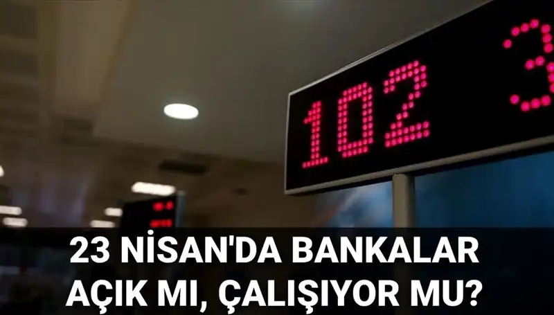23 Nisan Çarşamba Bankalar Açık mı? Merak Edilen Tüm Detaylar Burada!