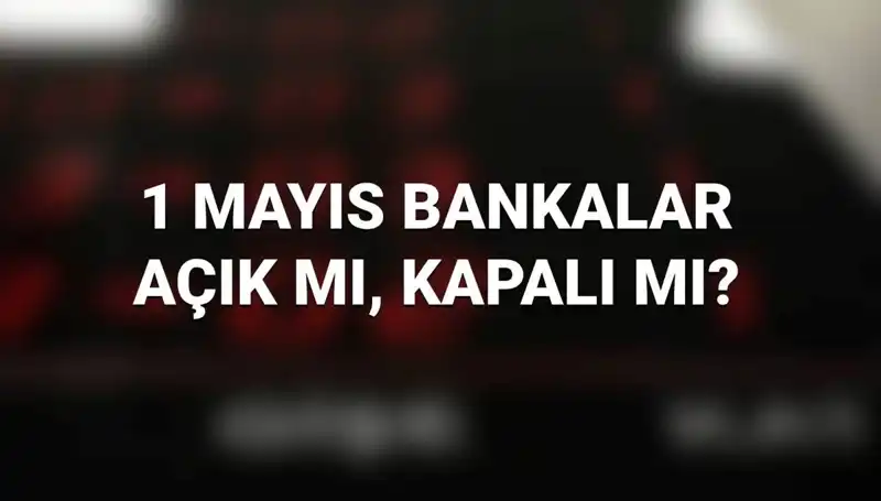 1 Mayıs İşçi Bayramı’nda Bankalar Açık mı? Tüm Detaylar Burada!