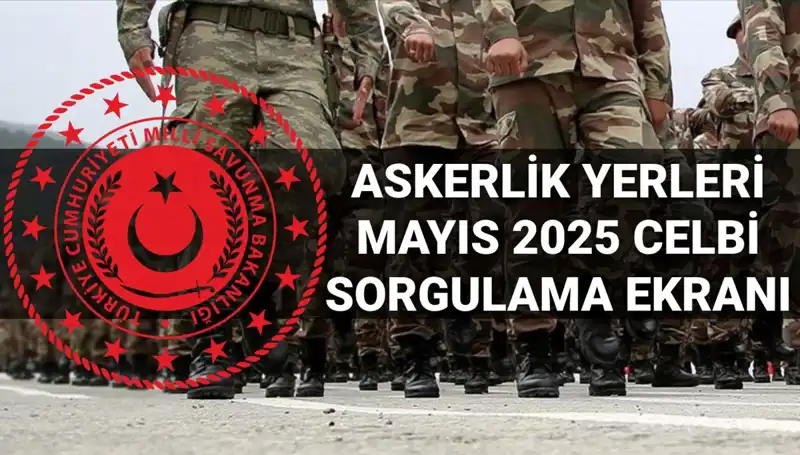 Mayıs 2025 Askerlik Yerleri Sorgulama Detayları ve Açıklama Tarihi
